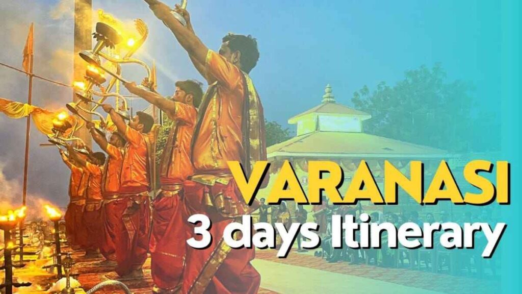 Places to Visit in Varanasi in 3 days : Varanasi 3 days Itinerary full details